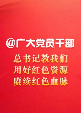 @广大党员干部：总书记教我们用好红色资源、赓续红色血脉